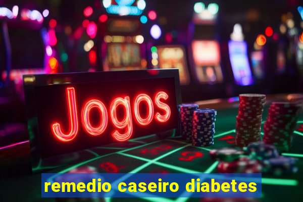 remedio caseiro diabetes